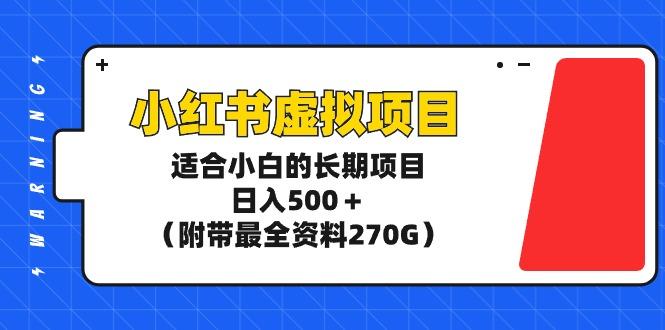 (9338期)小红书虚拟项目，适合小白的长期项目，日入500＋(附带最全资料270G)-极速轻创