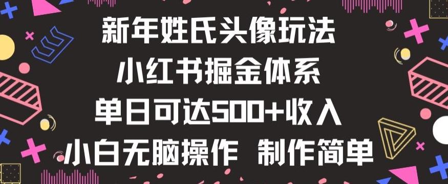 新年姓氏头像新玩法，小红书0-1搭建暴力掘金体系，小白日入500零花钱【揭秘】-极速轻创