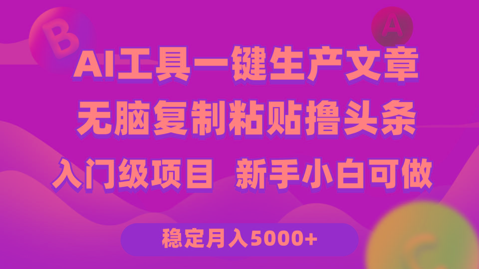 (9967期)利用AI工具无脑复制粘贴撸头条收益 每天2小时 稳定月入5000+互联网入门...-极速轻创