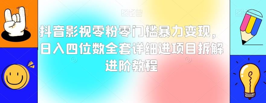 抖音影视零粉零门槛暴力变现，日入四位数全套详细进项目拆解进阶教程【揭秘】-极速轻创