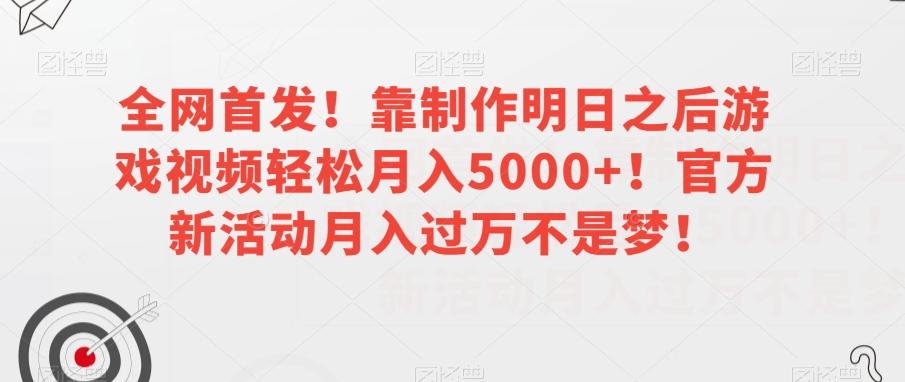 全网首发！靠制作明日之后游戏视频轻松月入5000+！官方新活动月入过万不是梦！【揭秘】-极速轻创