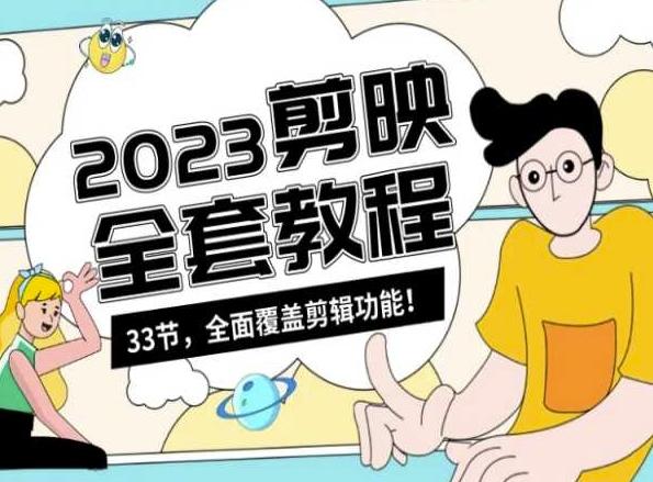零基础系统学习短视频剪辑，剪映全套教程33节，全面覆盖剪辑功能-极速轻创