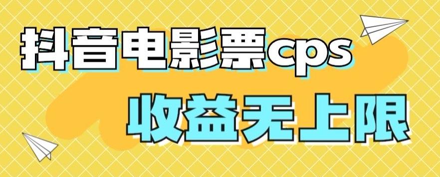 风口项目，抖音电影票cps，单日收益上限高，保姆级教程，小白也可学会-极速轻创