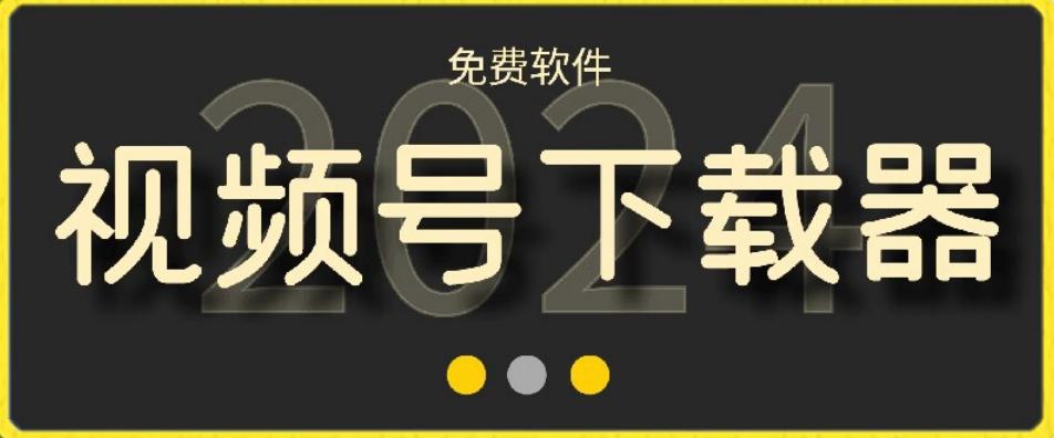 视频号高清免费下载器【支持window+mac系统】，全平台资源下载器-极速轻创