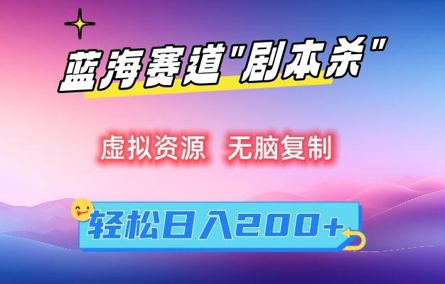 虚拟资源“剧本杀”无脑复制，轻松日入200+【揭秘】-极速轻创