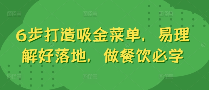 6步打造吸金菜单，易理解好落地，做餐饮必学-极速轻创