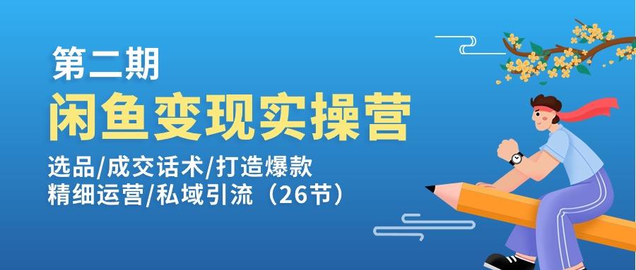 闲鱼变现实操训练营第2期：选品/成交话术/打造爆款/精细运营/私域引流-极速轻创