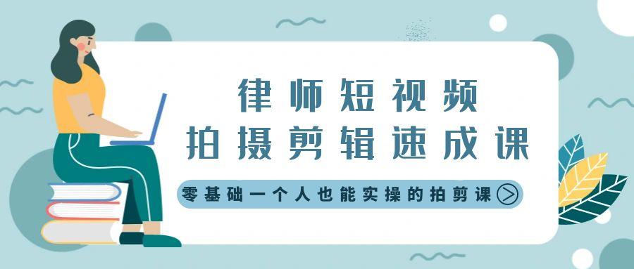 律师短视频拍摄剪辑速成课，零基础一个人也能实操的拍剪课-无水印-极速轻创