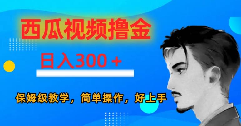 西瓜视频撸金日入300，保姆级教学，简单操作，好上手-极速轻创