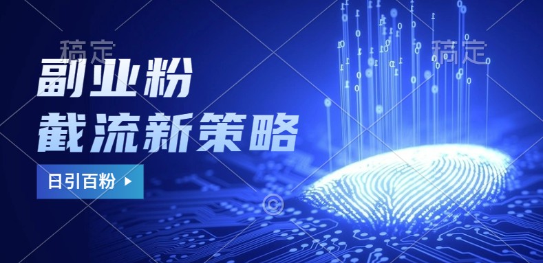 副业粉截流玩法与更新，不废号， 不封号。日引100+-极速轻创
