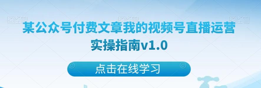 某公众号付费文章我的视频号直播运营实操指南v1.0-极速轻创