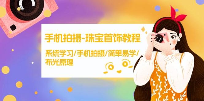 (9393期)手机拍摄-珠宝首饰教程，系统学习/手机拍摄/简单易学/布光原理-38节无水印-极速轻创