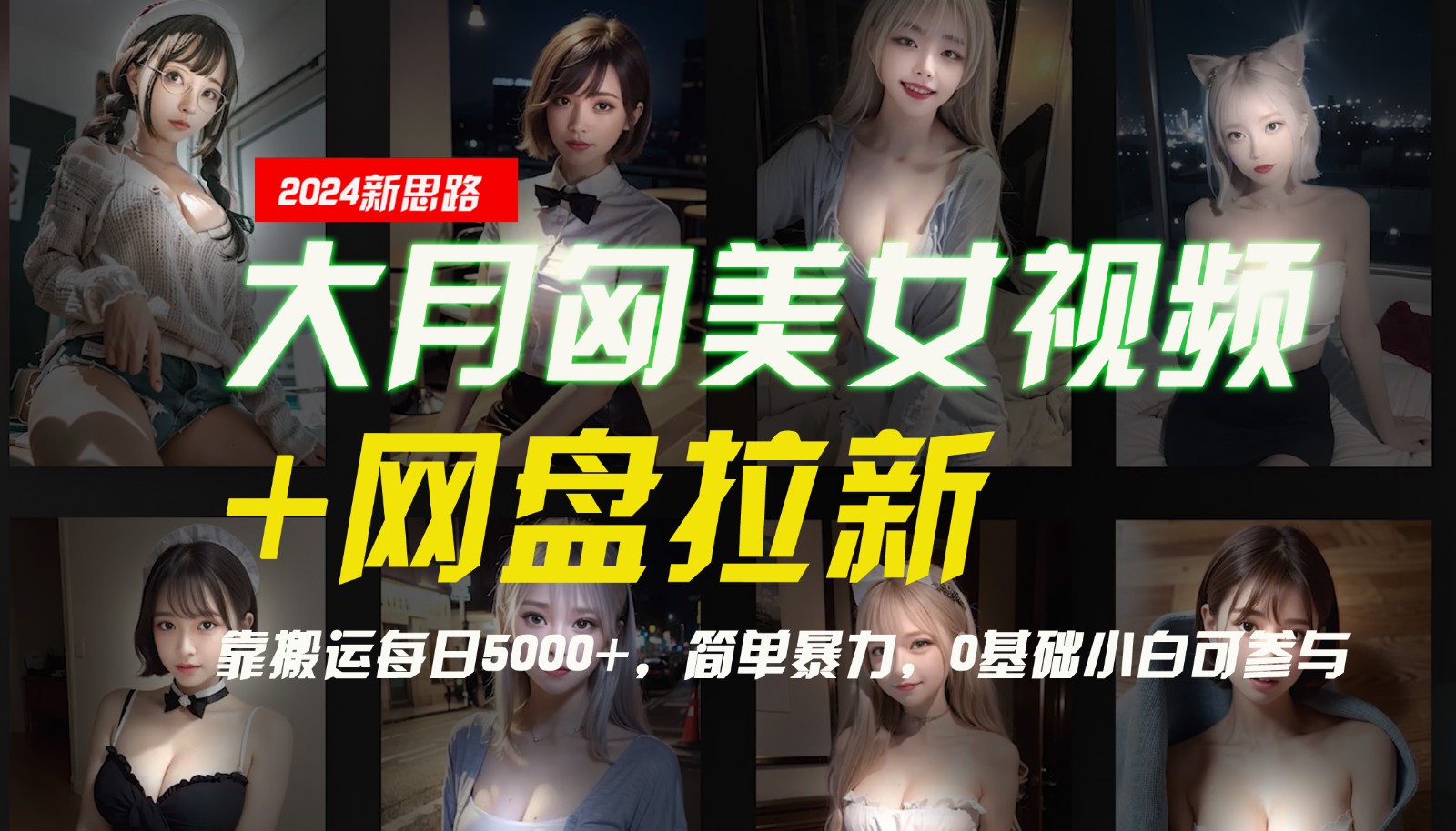 【新思路】大月匈美女视频+网盘拉新，靠搬运每日5000+，简单暴力，0基础小白可参与-极速轻创