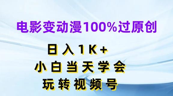 电影变动漫100%过原创，日入1K+，小白当天学会，玩转视频号【揭秘】-极速轻创