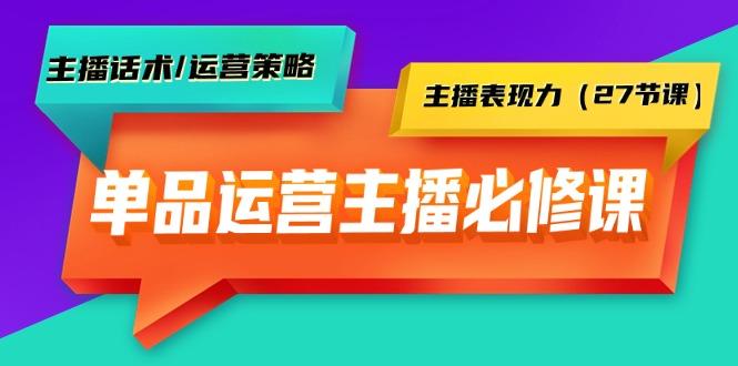 (9424期)单品运营实操主播必修课：主播话术/运营策略/主播表现力(27节课)-极速轻创