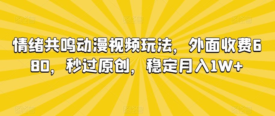 情绪共鸣动漫视频玩法，外面收费680，秒过原创，稳定月入1W+【揭秘】-极速轻创