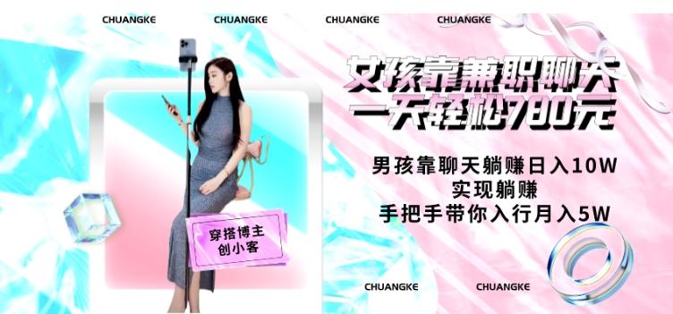 女孩靠兼职聊天一天轻松780元、男孩靠聊天躺赚日入10W、实现躺赚，手把手带你入行月入5W【包含后台】-极速轻创