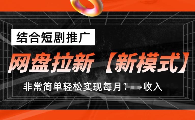 网盘拉新【新模式】，结合短剧推广，听话照做，非常简单轻松实现每月1w+收入【揭秘】-极速轻创