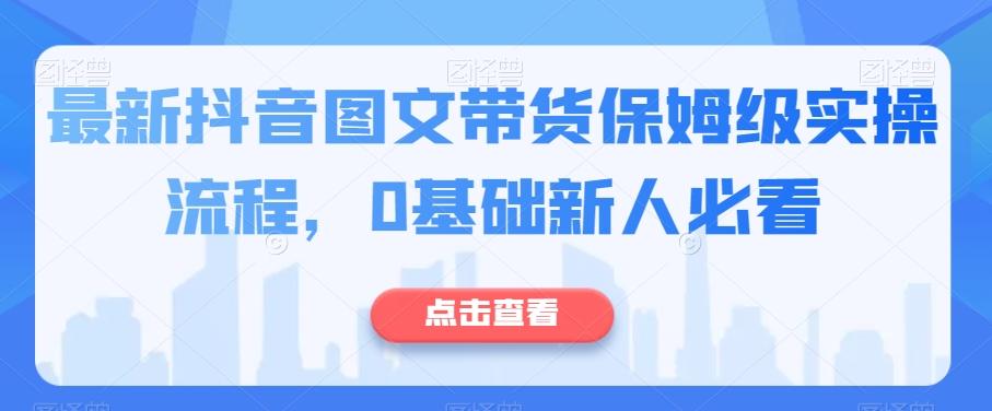 最新抖音图文带货保姆级实操流程，0基础新人必看-极速轻创