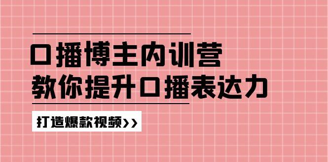 高级口播博主内训营：百万粉丝博主教你提升口播表达力，打造爆款视频-极速轻创