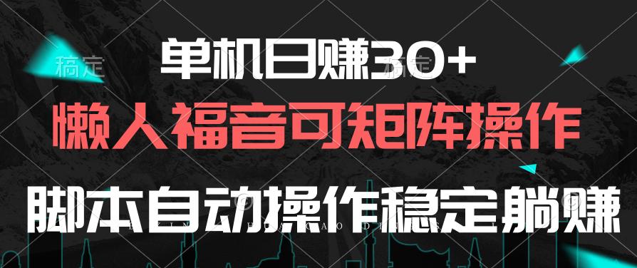 单机日赚30+，懒人福音可矩阵，脚本自动操作稳定躺赚-极速轻创