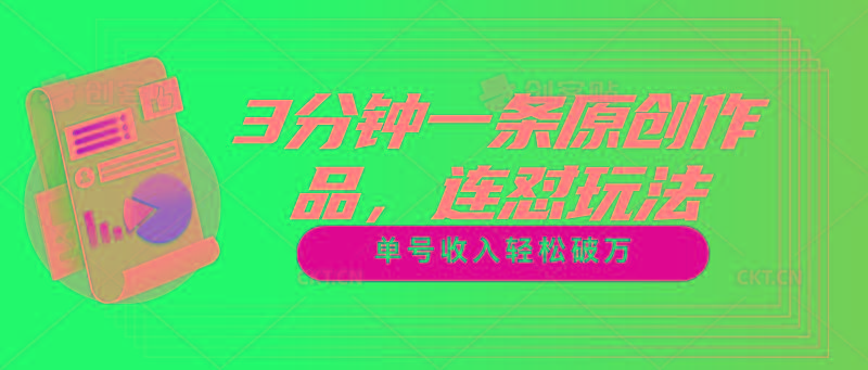 3分钟一条原创作品，连怼玩法，单号收入轻松破万-极速轻创